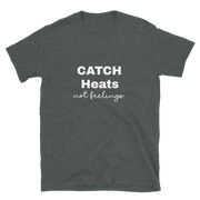 Catch Heats Not Feelings Unisex T-Shirt