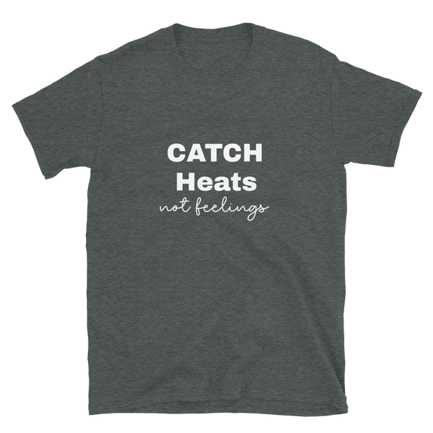 Catch Heats Not Feelings Unisex T-Shirt